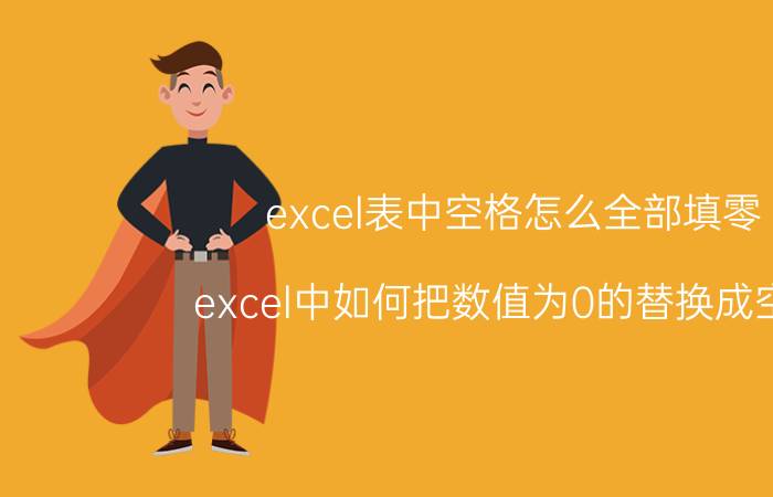 excel表中空格怎么全部填零 excel中如何把数值为0的替换成空格？